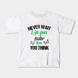 Never wait life goes faster than you think Kids T-Shirt